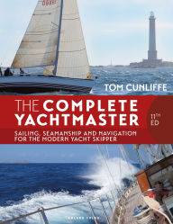 Title: The Complete Yachtmaster 11th edition: Sailing, Seamanship and Navigation for the Modern Yacht Skipper, Author: Tom Cunliffe