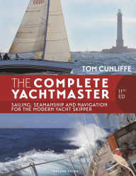 Title: The Complete Yachtmaster 11th edition: Sailing, Seamanship and Navigation for the Modern Yacht Skipper, Author: Tom Cunliffe