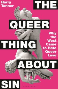 Title: The Queer Thing About Sin: Why the West Came to Hate Queer Love, Author: Harry Tanner