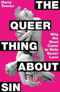 Title: The Queer Thing About Sin: Why the West Came to Hate Queer Love, Author: Harry Tanner