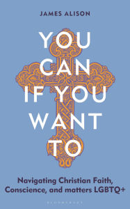 Title: You Can, If You Want To: Navigating Christian Faith, Conscience, and matters LGBTQ+, Author: James Alison