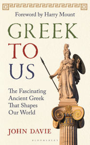 Title: Greek To Us: The Fascinating Ancient Greek That Shapes Our World, Author: John Davie