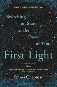 Title: First Light: Switching on Stars at the Dawn of Time, revised edition, Author: Emma Chapman