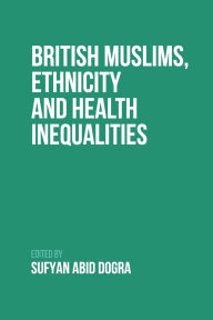 Title: British Muslims, Ethnicity and Health Inequalities, Author: Sufyan Dogra