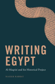 Title: Writing Egypt: Al-Maqrizi and his Historical Project, Author: Nasser Rabbat