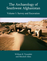 Title: The Archaeology of Southwest Afghanistan, Volume 1: Survey and Excavation, Author: William B. Trousdale