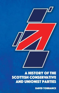 Title: A History of the Scottish Conservative and Unionist Parties, Author: David Torrance