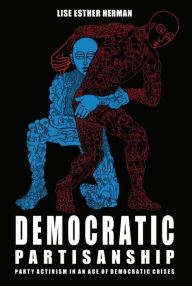 Title: Democratic Partisanship: Party Activism in an Age of Democratic Crises, Author: Lise Esther Herman