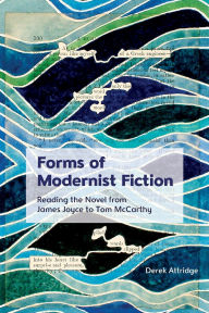 Title: Forms of Modernist Fiction: Reading the Novel from James Joyce to Tom McCarthy, Author: Derek Attridge
