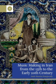 Title: Music Making in Iran from the 15th to the Early 20th Century, Author: Amir Hosein Pourjavady