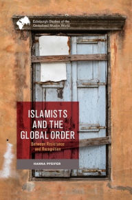 Title: Islamists and the Global Order: Between Resistance and Recognition, Author: Hanna Pfeifer