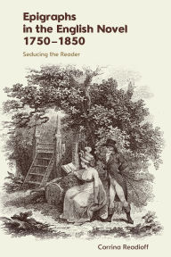 Title: Epigraphs in the English Novel 1750-1850: Seducing the Reader, Author: Corrina Readioff