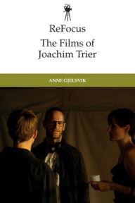 Title: ReFocus: The Films of Joachim Trier: Moments and Movements, Author: Anne Gjelsvik