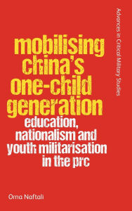 Title: Mobilising China's One-Child Generation: Education, Nationalism and Youth Militarisation in the PRC, Author: Orna Naftali