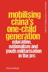 Title: Mobilising China's One-Child Generation: Education, Nationalism and Youth Militarisation in the PRC, Author: Orna Naftali