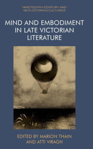 Title: Mind and Embodiment in Late Victorian Literature, Author: Marion Thain