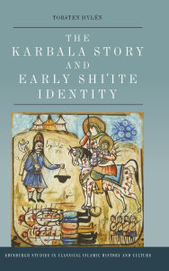 Title: The Karbala Story and Early Shi'ite Identity, Author: Torsten Hylén