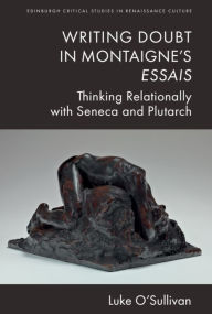 Title: Writing Doubt in Montaigne's Essais: Thinking Relationally with Seneca and Plutarch, Author: Luke O'Sullivan