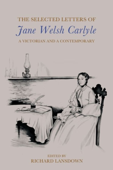 The Selected Letters of Jane Welsh Carlyle: A Victorian and a Contemporary
