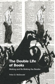 Title: The Double Life of Books: Making and Re-Making the Reader, Author: Peter D McDonald
