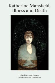 Title: Katherine Mansfield, Illness and Death, Author: Aimée Gasston
