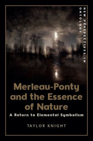 Title: Merleau-Ponty and the Essence of Nature: A Return to Elemental Symbolism, Author: Taylor Knight
