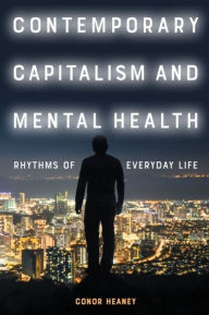 Title: Contemporary Capitalism and Mental Health: Rhythms of Everyday Life, Author: Conor Heaney