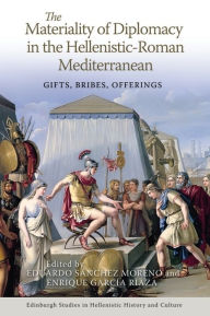 Title: The Materiality of Diplomacy in the Hellenistic-Roman Mediterranean: Gifts, Bribes, Offerings, Author: Eduardo Sánchez Moreno