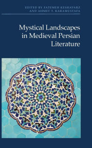 Title: Mystical Landscapes in Medieval Persian Literature, Author: Fatemeh Keshavarz