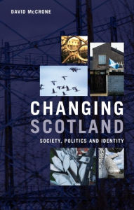 Title: Changing Scotland: Society, Politics and Identity, Author: David McCrone