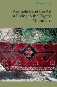 Title: Aesthetics and the Art of Living in the Zagros Mountains of Iran, Author: Erika Friedl