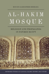 Title: Al-Hakim Mosque: Religion and Propaganda in Fatimid Egypt, Author: Housni Alkhateeb Shehada