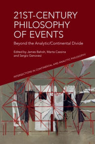 Title: 21st-Century Philosophy of Events: Beyond the Analytic/Continental Divide, Author: James Bahoh