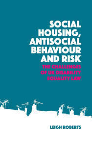 Title: Social Housing, Antisocial Behaviour and Risk: The Challenges of UK Disability Equality Law, Author: Leigh Roberts