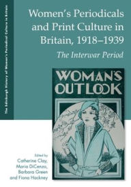 Title: Women's Periodicals and Print Culture in Britain, 1918-1939: The Interwar Period, Author: Catherine Clay