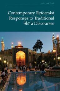 Title: Contemporary Reformist Responses to Traditional Shi'a Discourses, Author: Ali Akbar