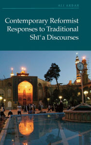 Title: Contemporary Reformist Responses to Traditional Shi'a Discourses, Author: Ali Akbar