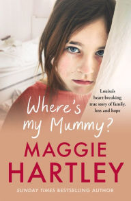Title: Where's My Mummy?: Louisa's heart-breaking true story of family, loss and hope, Author: Maggie Hartley