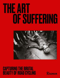 Title: The Art of Suffering: Capturing the brutal beauty of road cycling with foreword by Wout van Aert, Author: Kristof Ramon