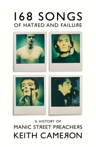 Title: 168 Songs of Hatred and Failure: A History of Manic Street Preachers, Author: Keith Cameron