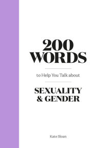 Title: 200 Words to Help you Talk about Sexuality & Gender, Author: Kate Sloan