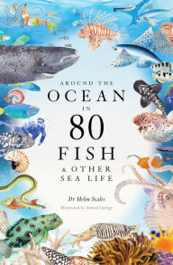 Title: Around the Ocean in 80 Fish and other Sea Life, Author: Helen Scales