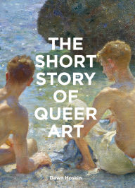 Title: The Short Story of Queer Art: A Pocket Guide to Key Movements, Works, Themes & Breakthroughs, Author: Dawn Hoskin