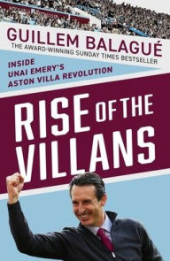 Title: Rise of the Villains: Inside Unai Emery's Aston Villa Revolution, Author: Guillem Balague