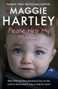 Title: Please Help My Mummy: Baby Felix has been abandoned, but can the truth be discovered in time to help his mum?, Author: Maggie Hartley