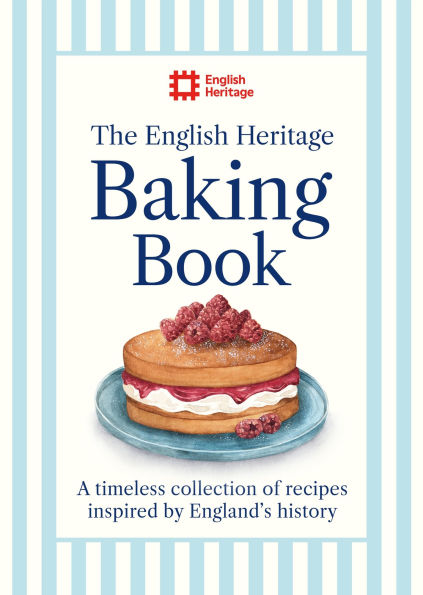 The English Heritage Baking Book: A timeless collection of classic recipes inspired by England's history