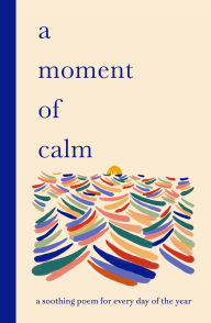 Title: A Moment of Calm: A soothing poem for every day of the year, Author: Ana Sampson