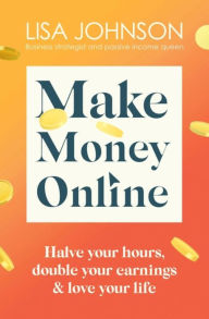 Title: Make Money Online: Your no-nonsense guide to passive income, Author: Lisa Johnson