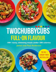 Title: Twochubbycubs Full-on Flavour: 100+ tasty, slimming meals under 500 calories, Author: James Anderson