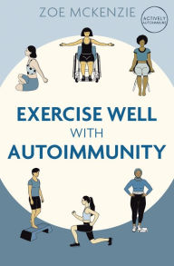 Title: Exercise Well With Autoimmunity, Author: Zoe Mckenzie